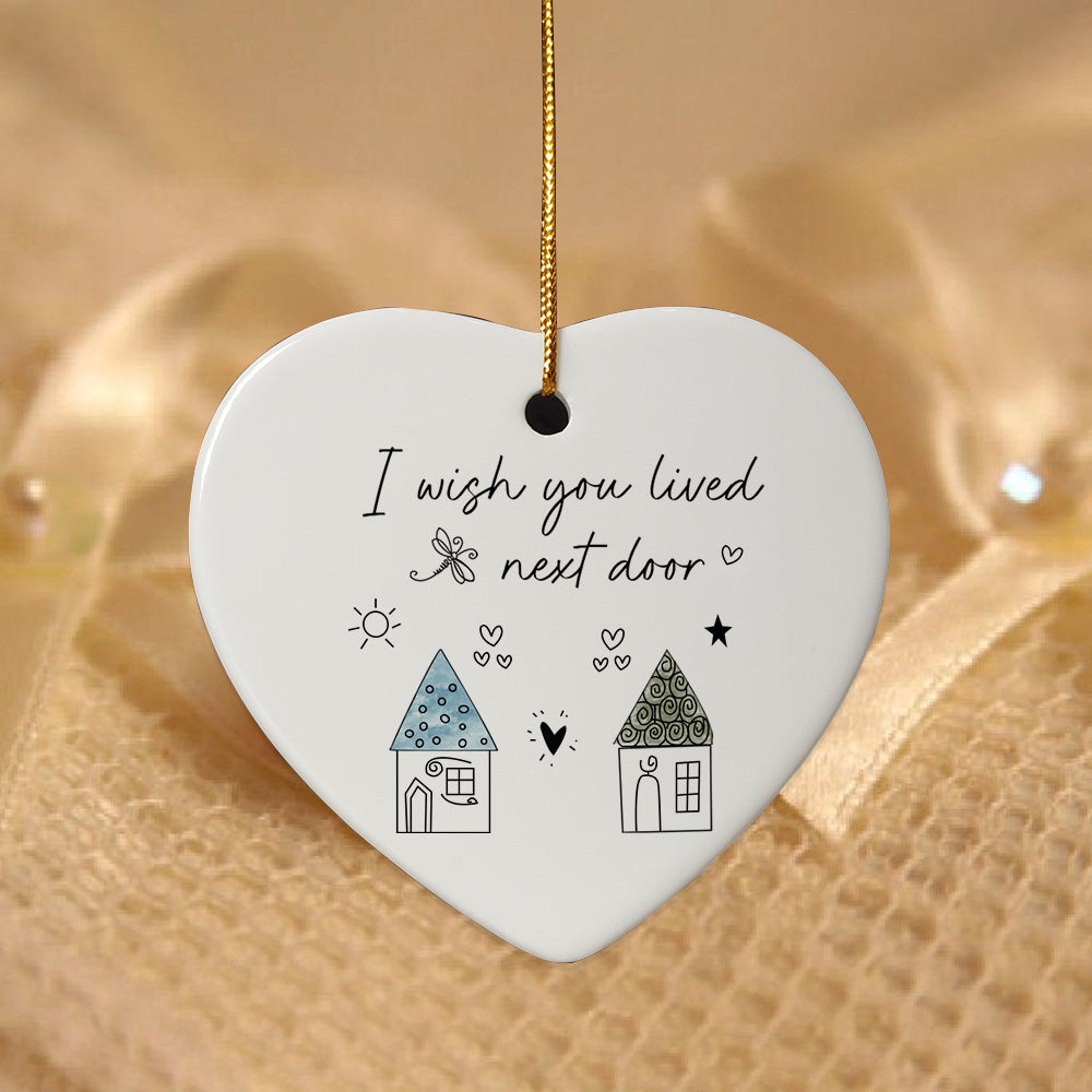 I Wish You Live Next Door Ornament Friendship Ornament